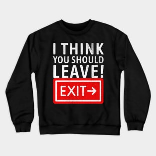 I think you should leave! Exit Crewneck Sweatshirt